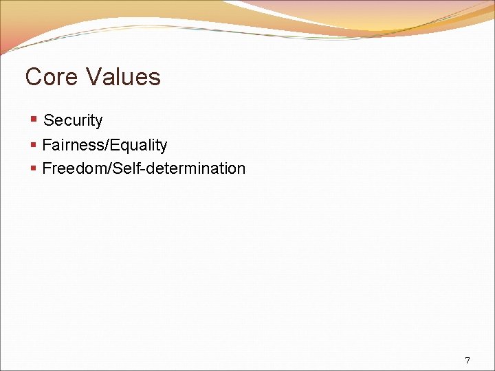 Core Values § Security § Fairness/Equality § Freedom/Self-determination 7 