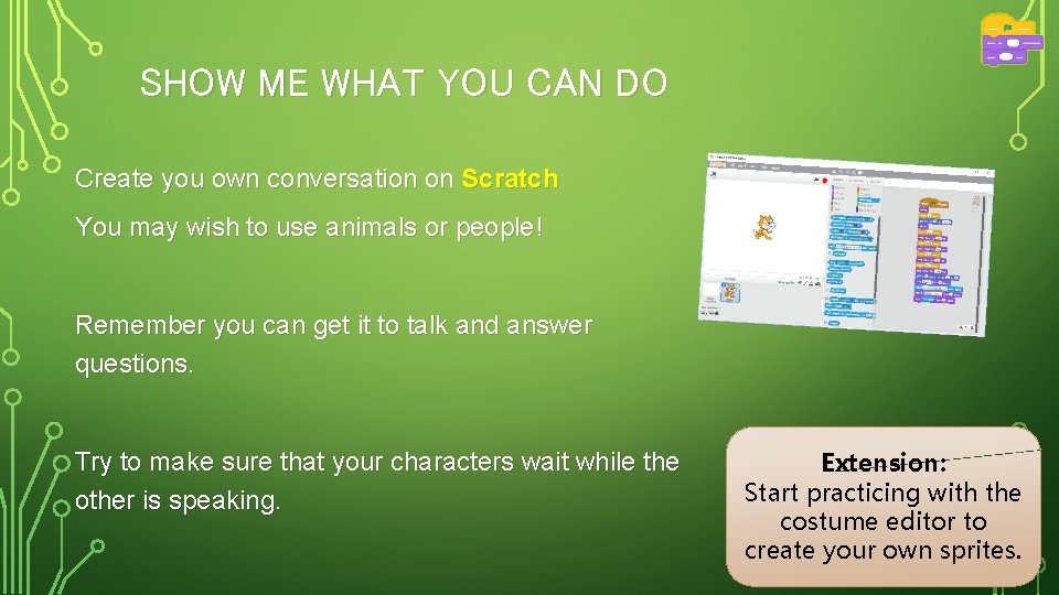 SHOW ME WHAT YOU CAN DO Create you own conversation on Scratch You may SHOW ME WHAT YOU CAN DO Create you own conversation on Scratch You may