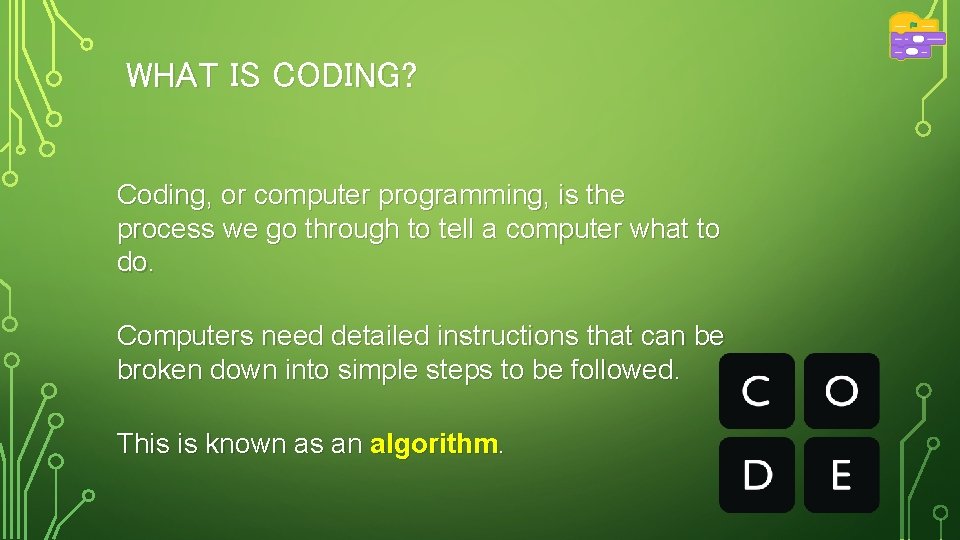 WHAT IS CODING? Coding, or computer programming, is the process we go through to WHAT IS CODING? Coding, or computer programming, is the process we go through to