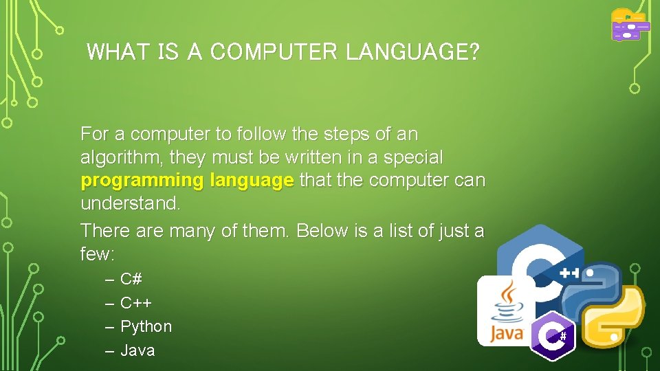 WHAT IS A COMPUTER LANGUAGE? For a computer to follow the steps of an WHAT IS A COMPUTER LANGUAGE? For a computer to follow the steps of an
