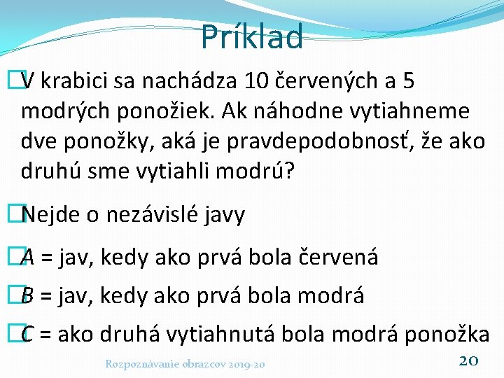 Príklad �V krabici sa nachádza 10 červených a 5 modrých ponožiek. Ak náhodne vytiahneme