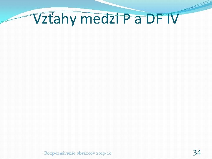 Vzťahy medzi P a DF IV Rozpoznávanie obrazcov 2019 -20 34 