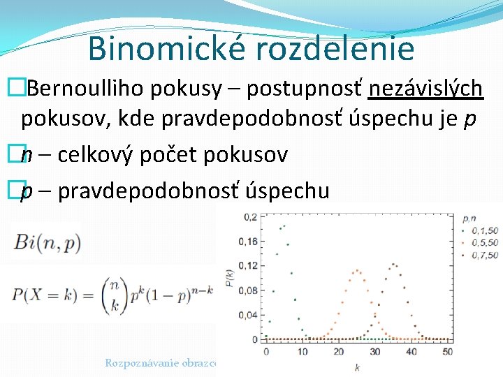 Binomické rozdelenie �Bernoulliho pokusy – postupnosť nezávislých pokusov, kde pravdepodobnosť úspechu je p �n