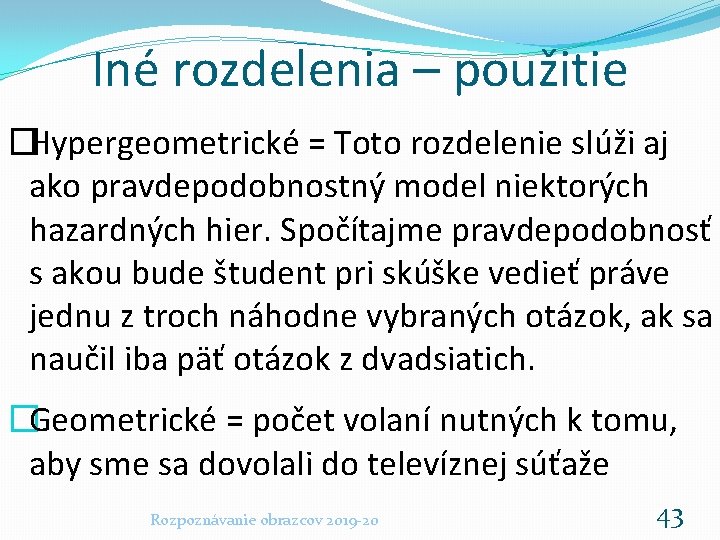 Iné rozdelenia – použitie �Hypergeometrické = Toto rozdelenie slúži aj ako pravdepodobnostný model niektorých