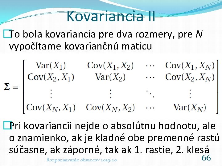 Kovariancia II �To bola kovariancia pre dva rozmery, pre N vypočítame kovariančnú maticu �Pri