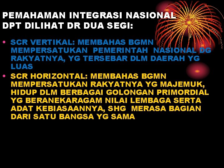 PEMAHAMAN INTEGRASI NASIONAL DPT DILIHAT DR DUA SEGI: • SCR VERTIKAL: MEMBAHAS BGMN MEMPERSATUKAN