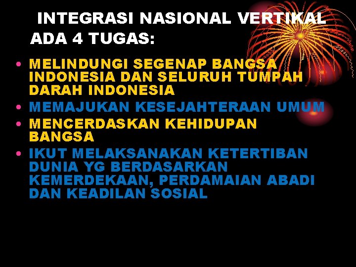 INTEGRASI NASIONAL VERTIKAL ADA 4 TUGAS: • MELINDUNGI SEGENAP BANGSA INDONESIA DAN SELURUH TUMPAH