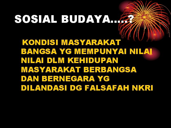 SOSIAL BUDAYA…. . ? KONDISI MASYARAKAT BANGSA YG MEMPUNYAI NILAI DLM KEHIDUPAN MASYARAKAT BERBANGSA