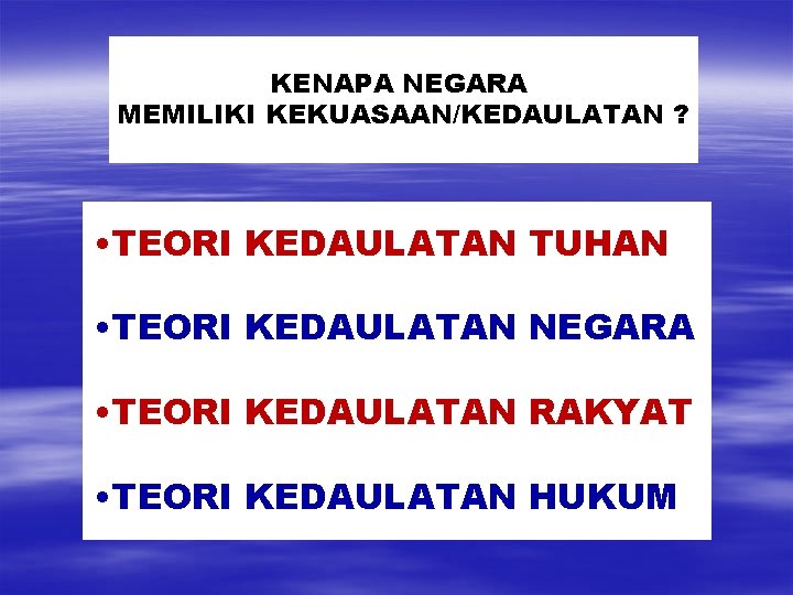 KENAPA NEGARA MEMILIKI KEKUASAAN/KEDAULATAN ? • TEORI KEDAULATAN TUHAN • TEORI KEDAULATAN NEGARA •