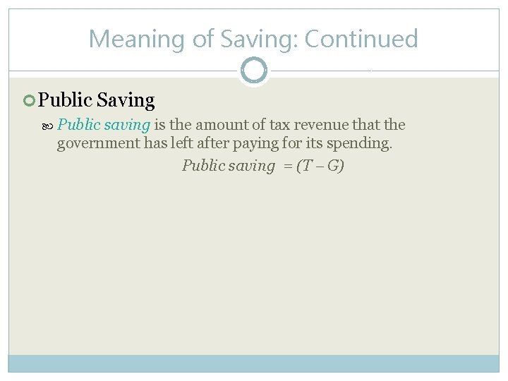 Meaning of Saving: Continued Public Saving Public saving is the amount of tax revenue