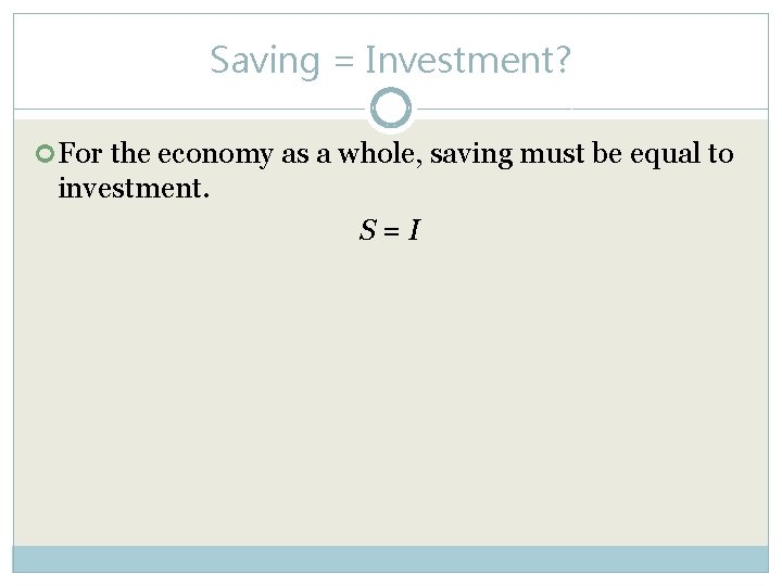 Saving = Investment? For the economy as a whole, saving must be equal to