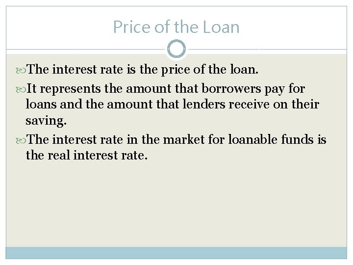 Price of the Loan The interest rate is the price of the loan. It