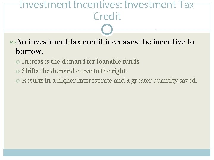 Investment Incentives: Investment Tax Credit An investment tax credit increases the incentive to borrow.