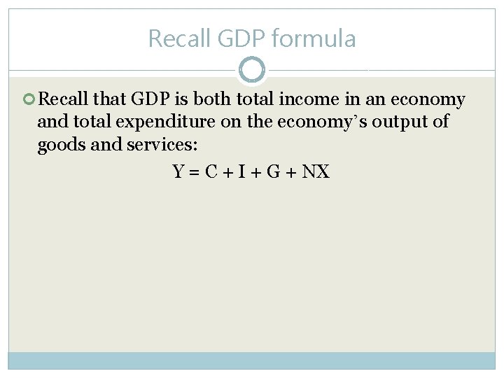 Recall GDP formula Recall that GDP is both total income in an economy and