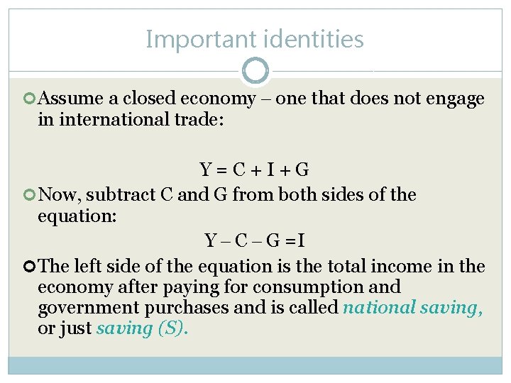 Important identities Assume a closed economy – one that does not engage in international