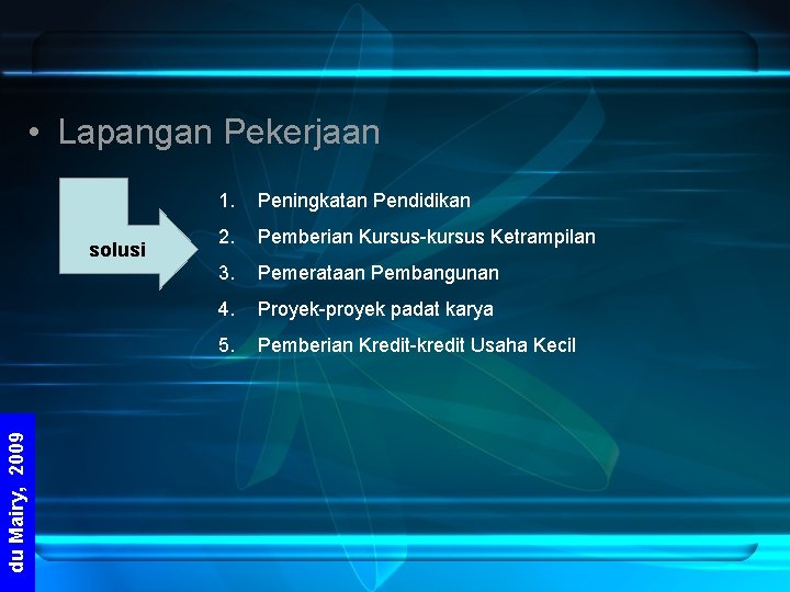  • Lapangan Pekerjaan du Mairy, 2009 solusi 1. Peningkatan Pendidikan 2. Pemberian Kursus-kursus