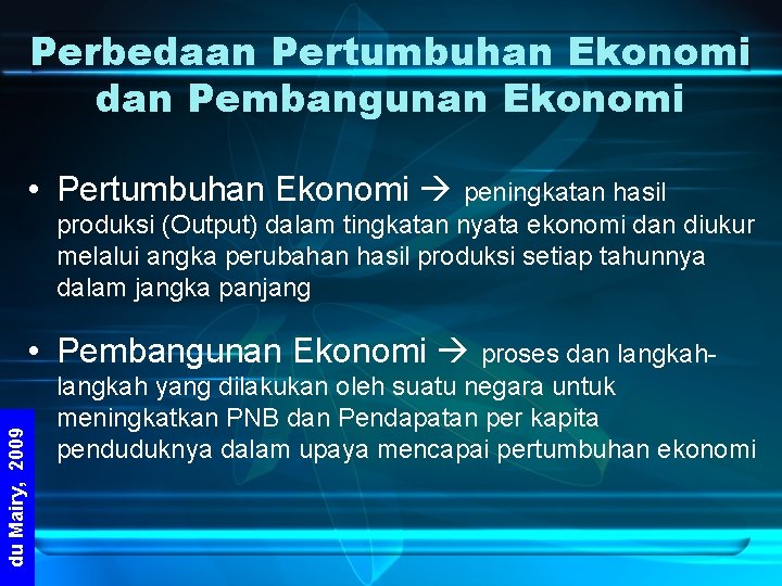 Perbedaan Pertumbuhan Ekonomi dan Pembangunan Ekonomi • Pertumbuhan Ekonomi peningkatan hasil produksi (Output) dalam