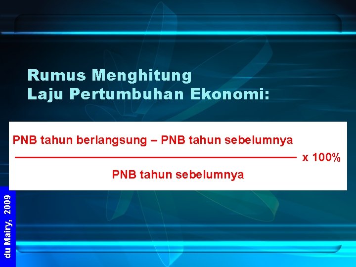 Rumus Menghitung Laju Pertumbuhan Ekonomi: PNB tahun berlangsung – PNB tahun sebelumnya x 100%