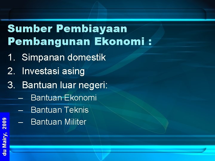 Sumber Pembiayaan Pembangunan Ekonomi : du Mairy, 2009 1. Simpanan domestik 2. Investasi asing