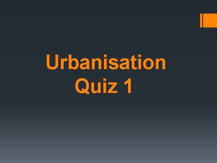 Urbanisation Quiz 1 