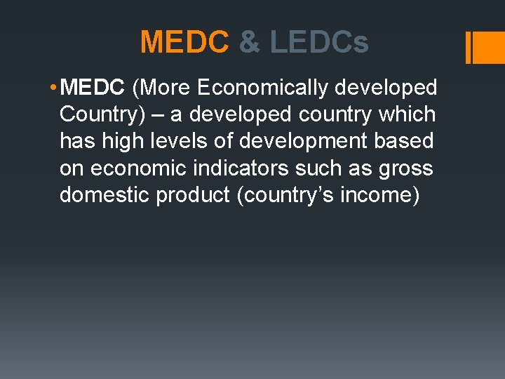 MEDC & LEDCs • MEDC (More Economically developed Country) – a developed country which
