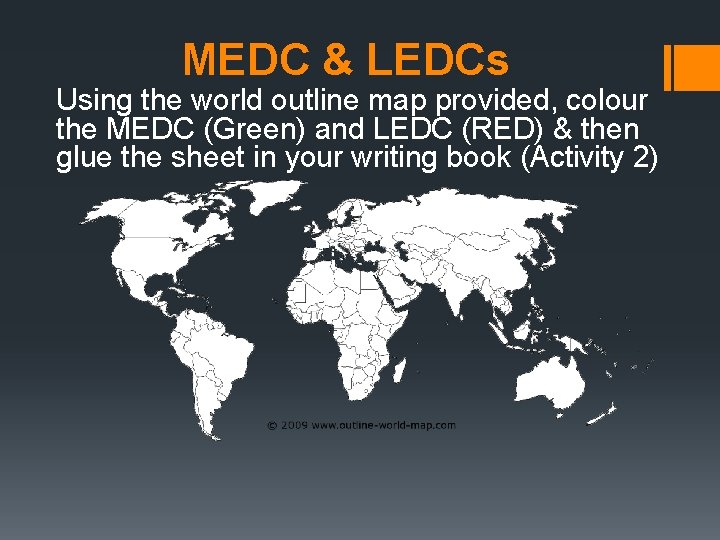 MEDC & LEDCs Using the world outline map provided, colour the MEDC (Green) and