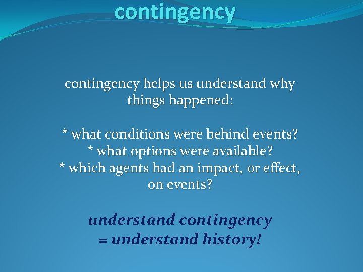 contingency helps us understand why things happened: * what conditions were behind events? * contingency helps us understand why things happened: * what conditions were behind events? *