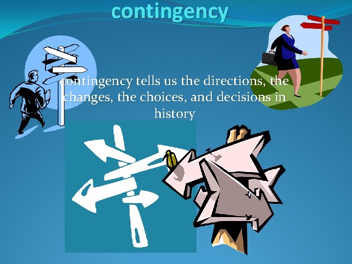 contingency tells us the directions, the changes, the choices, and decisions in history contingency tells us the directions, the changes, the choices, and decisions in history