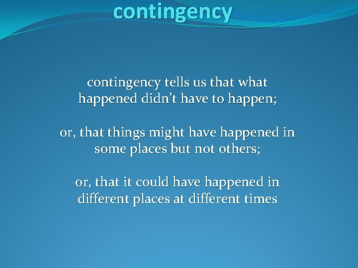 contingency tells us that what happened didn’t have to happen; or, that things might contingency tells us that what happened didn’t have to happen; or, that things might