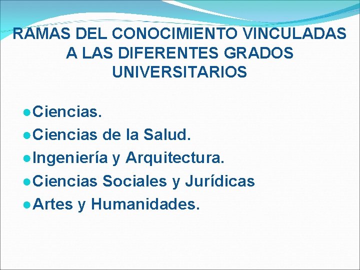 RAMAS DEL CONOCIMIENTO VINCULADAS A LAS DIFERENTES GRADOS UNIVERSITARIOS ●Ciencias de la Salud. ●Ingeniería