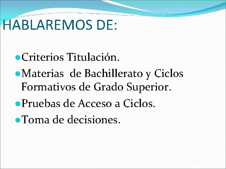 HABLAREMOS DE: ●Criterios Titulación. ●Materias de Bachillerato y Ciclos Formativos de Grado Superior. ●Pruebas