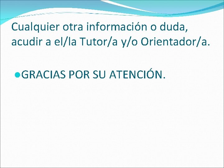 Cualquier otra información o duda, acudir a el/la Tutor/a y/o Orientador/a. ●GRACIAS POR SU
