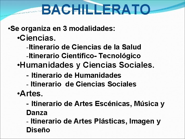 BACHILLERATO • Se organiza en 3 modalidades: • Ciencias. -Itinerario de Ciencias de la