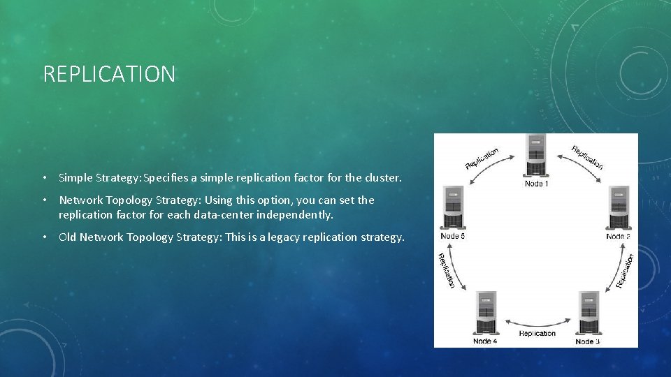 REPLICATION • Simple Strategy: Specifies a simple replication factor for the cluster. • Network