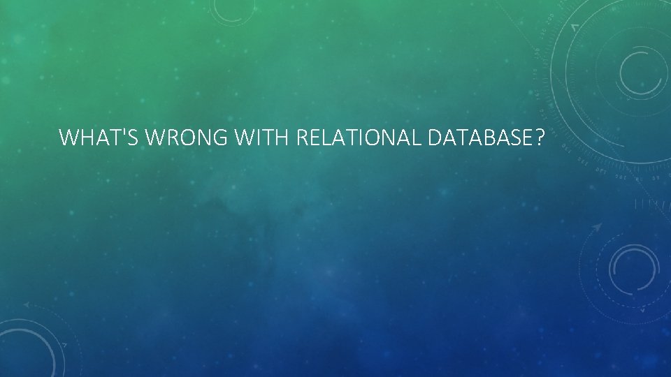 WHAT'S WRONG WITH RELATIONAL DATABASE? 