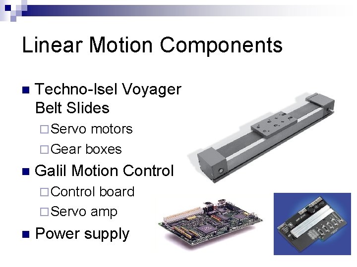 Linear Motion Components n Techno-Isel Voyager Belt Slides ¨ Servo motors ¨ Gear boxes