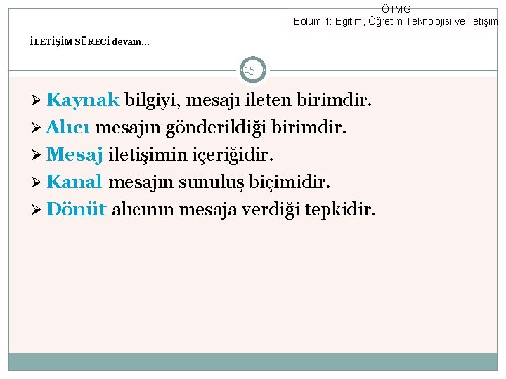 ÖTMG Bölüm 1: Eğitim, Öğretim Teknolojisi ve İletişim İLETİŞİM SÜRECİ devam. . . 15