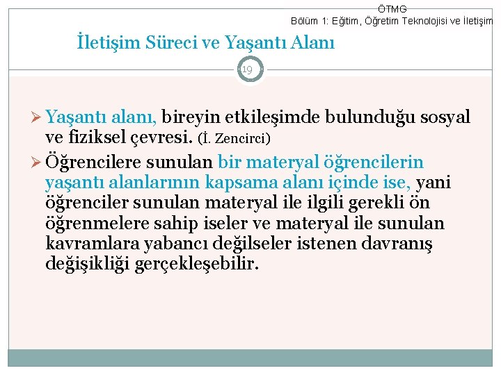 ÖTMG Bölüm 1: Eğitim, Öğretim Teknolojisi ve İletişim Süreci ve Yaşantı Alanı 19 Ø