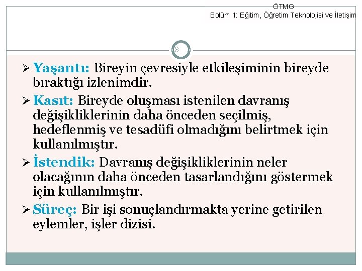 ÖTMG Bölüm 1: Eğitim, Öğretim Teknolojisi ve İletişim 8 Ø Yaşantı: Bireyin çevresiyle etkileşiminin