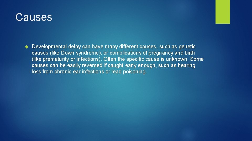 Causes Developmental delay can have many different causes, such as genetic causes (like Down