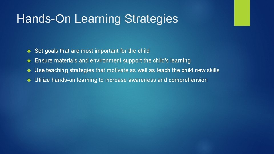 Hands-On Learning Strategies Set goals that are most important for the child Ensure materials