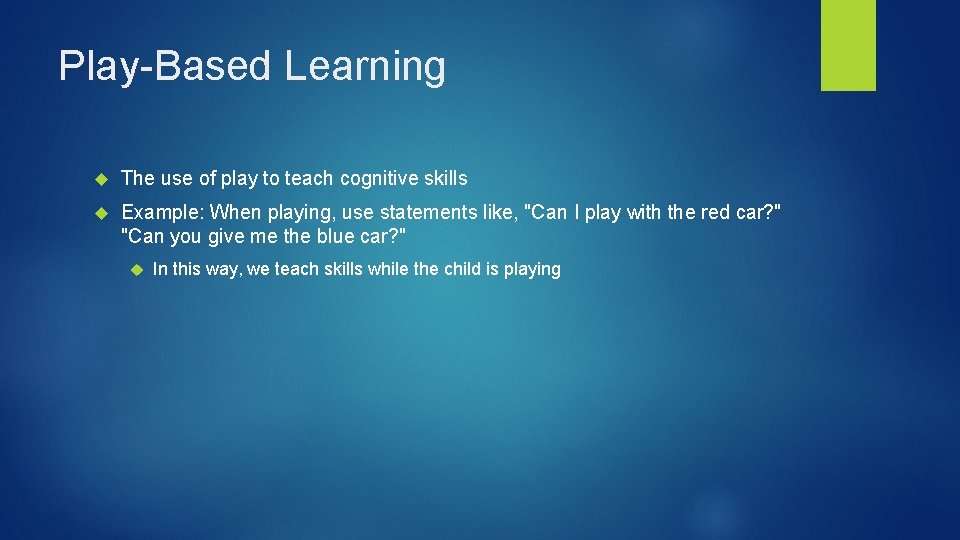 Play-Based Learning The use of play to teach cognitive skills Example: When playing, use