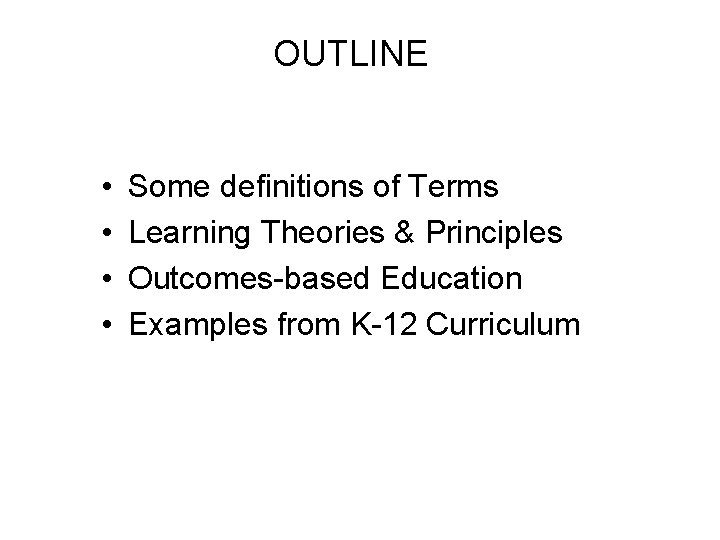 OUTLINE • • Some definitions of Terms Learning Theories & Principles Outcomes-based Education Examples