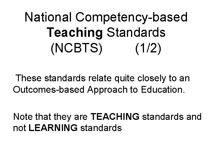 National Competency-based Teaching Standards (NCBTS) (1/2) These standards relate quite closely to an Outcomes-based