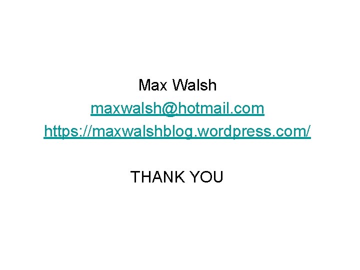 Max Walsh maxwalsh@hotmail. com https: //maxwalshblog. wordpress. com/ THANK YOU 