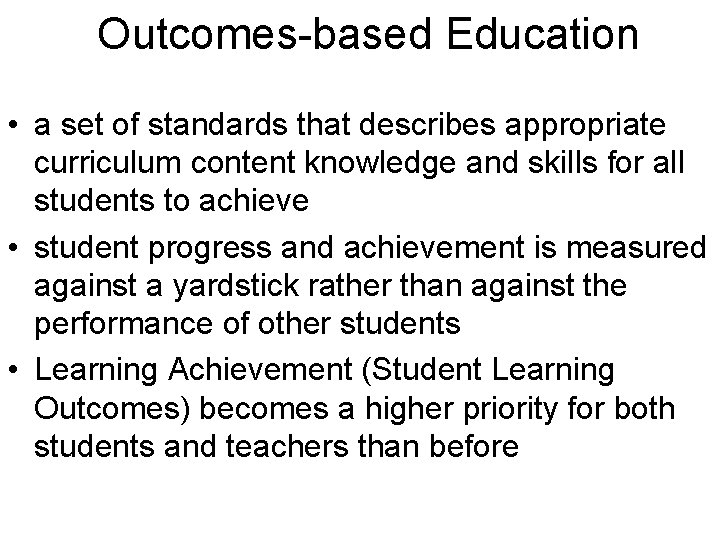 Outcomes-based Education • a set of standards that describes appropriate curriculum content knowledge and
