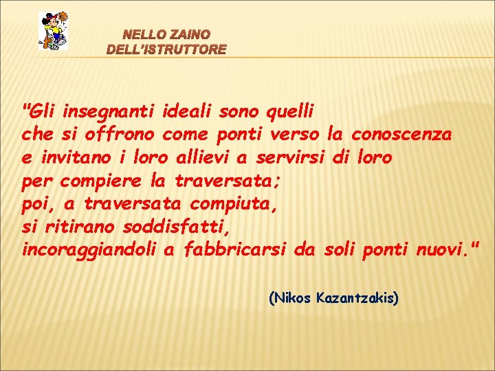 NELLO ZAINO DELL’ISTRUTTORE "Gli insegnanti ideali sono quelli che si offrono come ponti verso