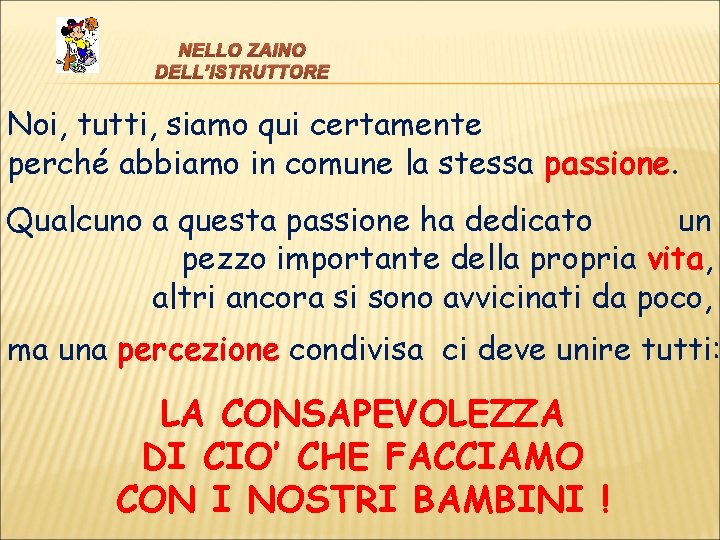 NELLO ZAINO DELL’ISTRUTTORE Noi, tutti, siamo qui certamente perché abbiamo in comune la stessa