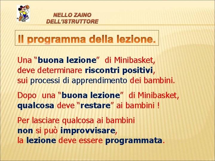 NELLO ZAINO DELL’ISTRUTTORE Una “buona lezione” di Minibasket, deve determinare riscontri positivi, sui processi