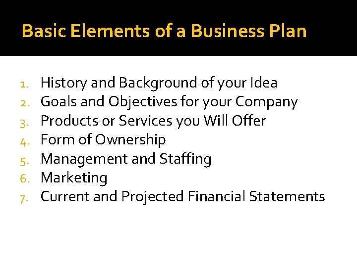 Basic Elements of a Business Plan 1. 2. 3. 4. 5. 6. 7. History